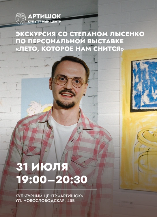 Экскурсия художника Степана Лысенко по персональной выставке «Лето, которое нам снится»